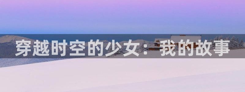 好看的里番动漫网：穿越时空的少女：我的故事