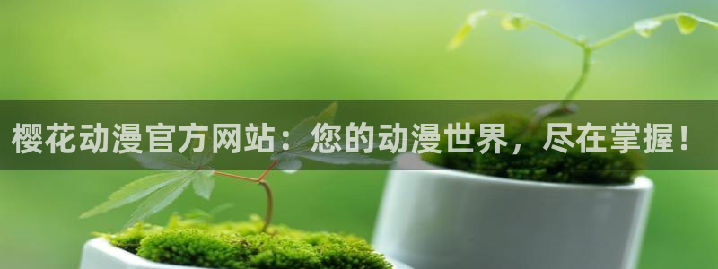 里番动画：樱花动漫官方网站：您的动漫世界，尽在掌握！
