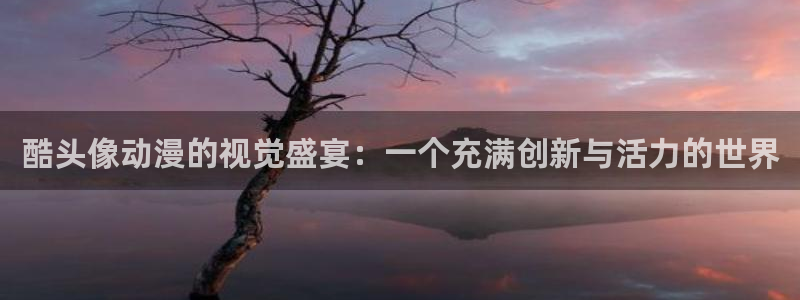 www.里番动漫：酷头像动漫的视觉盛宴：一个充满创新与活力的世界