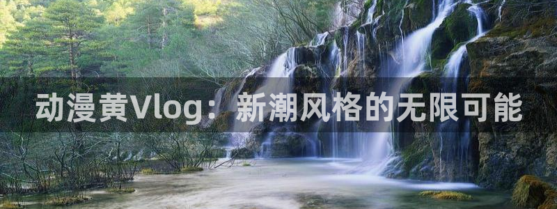 看里番动漫网站：动漫黄Vlog：新潮风格的无限可能