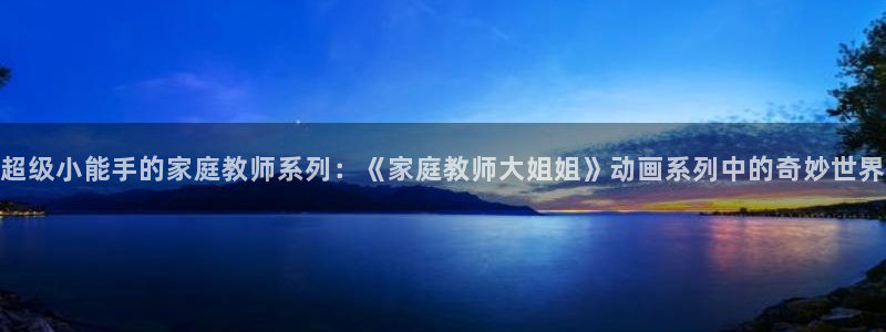 里番动漫免费：超级小能手的家庭教师系列：《家庭教师大姐姐》动画系列中的奇妙世界
