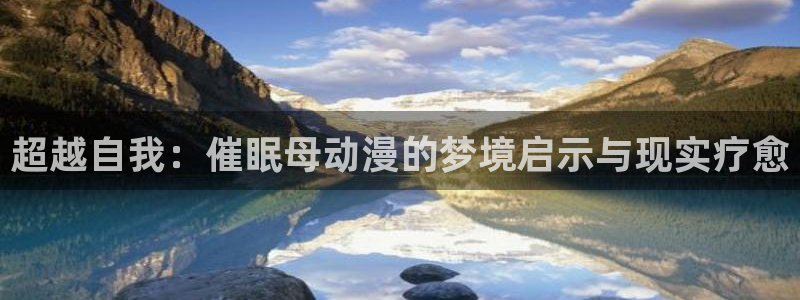 里番动漫最高质量：超越自我：催眠母动漫的梦境启示与现实疗愈